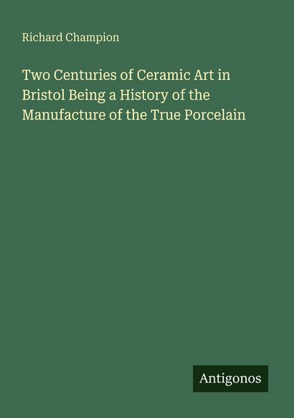 Produktbild: Two Centuries of Ceramic Art in Bristol Being a History of the Manufacture of the True Porcelain