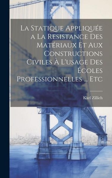 Produktbild: La Statique Appliqu&eacute;e a La Resistance Des Mat&eacute;riaux Et Aux Constructions Civiles &Agrave; L'usage Des &Eacute;coles Professionnelles ... Etc