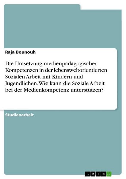Produktbild: Die Umsetzung medienp&auml;dagogischer Kompetenzen in der lebensweltorientierten Sozialen Arbeit mit Kindern und Jugendlichen. Wie kann die Soziale Arbeit