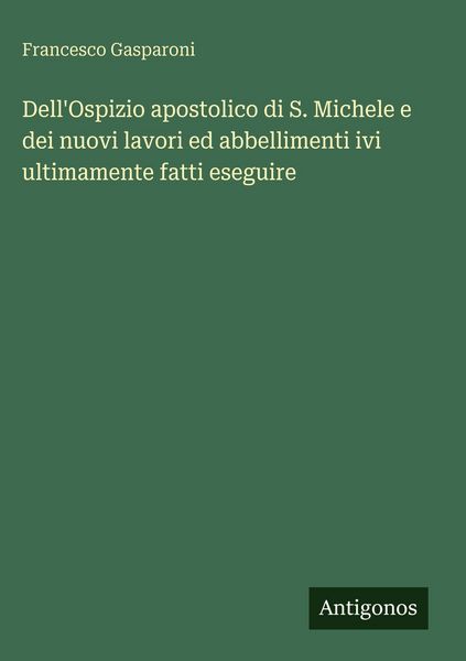 Produktbild: Dell'Ospizio apostolico di S. Michele e dei nuovi lavori ed abbellimenti ivi ultimamente fatti eseguire