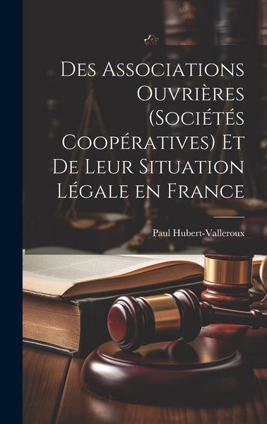 Produktbild: Des Associations Ouvri&egrave;res (Soci&eacute;t&eacute;s Coop&eacute;ratives) et de Leur Situation L&eacute;gale en France