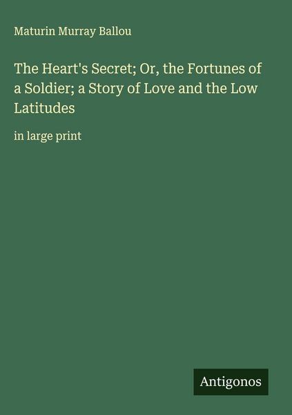 Produktbild: The Heart's Secret; Or, the Fortunes of a Soldier; a Story of Love and the Low Latitudes