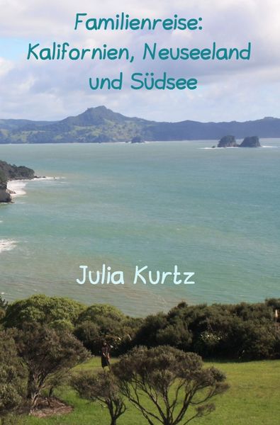 Familienreise: Kalifornien, Neuseeland & Südsee, Taschenbuch von Julia Kurtz, Epubli, 9783746720098