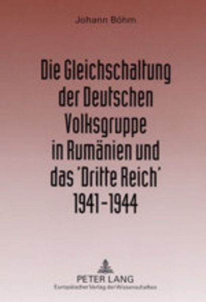 Produktbild: Die Gleichschaltung der Deutschen Volksgruppe in Rum&auml;nien und das &lsquo;Dritte Reich&rsquo; 1941&ndash;1944