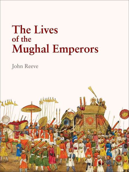 Produktbild: Reeve, J: The Lives of the Mughal Emperors