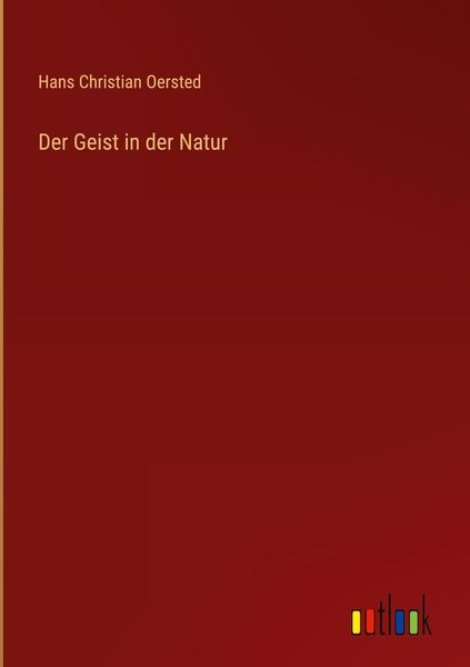 Der Geist in der Natur, Gebundene Ausgabe von Hans Christian Oersted, Outlook, 978-3-368-50361-1