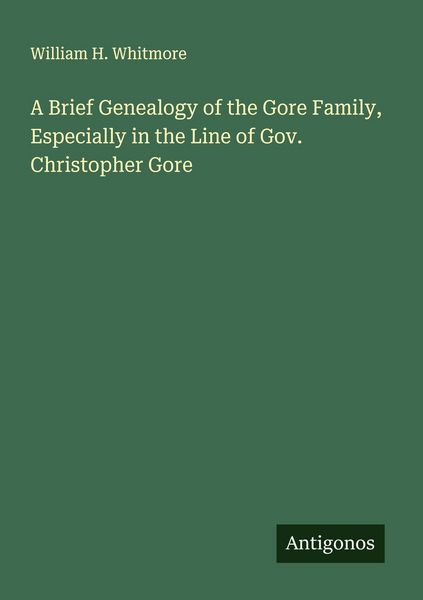 Produktbild: A Brief Genealogy of the Gore Family, Especially in the Line of Gov. Christopher Gore