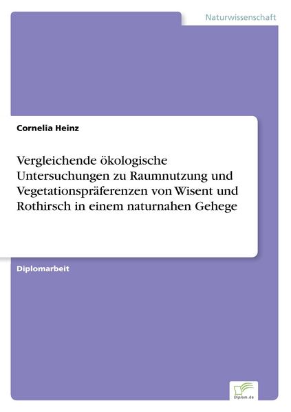 Vergleichende ökologische Untersuchungen zu Raumnutzung und Vegetationspräferenzen von Wisent und Rothirsch in einem naturnahen Gehege, Taschenbuch