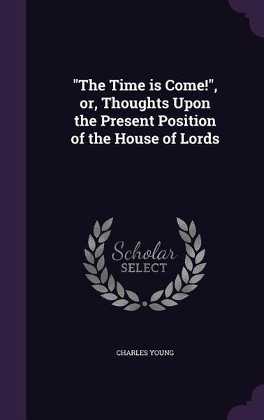 Produktbild: "The Time is Come!", or, Thoughts Upon the Present Position of the House of Lords