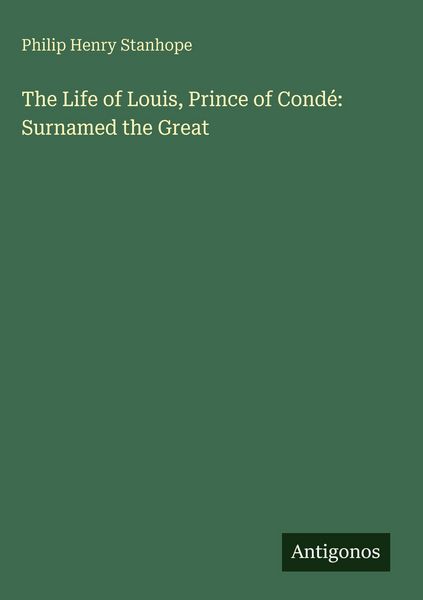 Produktbild: The Life of Louis, Prince of Cond&eacute;: Surnamed the Great