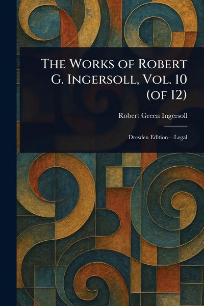 Produktbild: The Works of Robert G. Ingersoll, Vol. 10 (of 12)