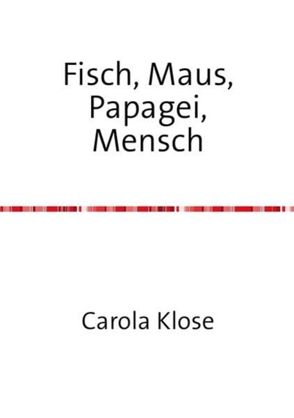 Fisch, Maus, Papagei,Mensch, Taschenbuch von Carola Klose, Epubli, 9783737510257