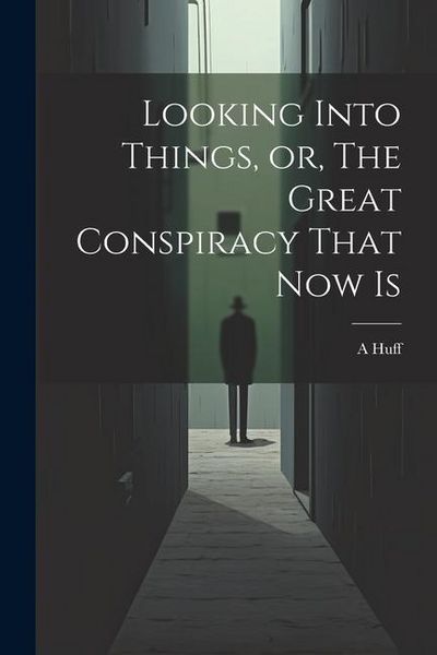 Produktbild: Looking Into Things, or, The Great Conspiracy That Now Is