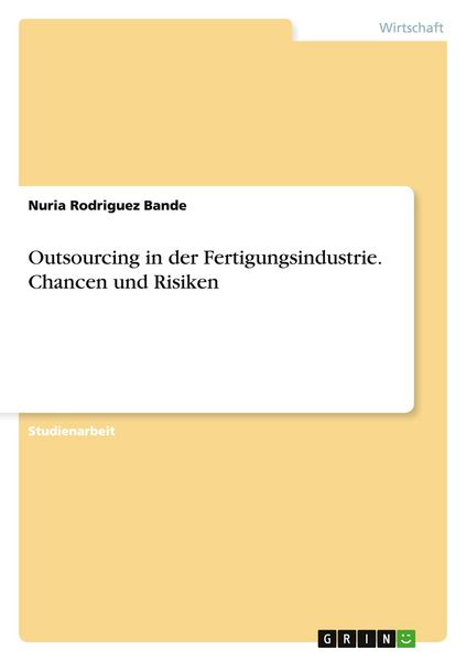 Outsourcing in der Fertigungsindustrie. Chancen und Risiken, Taschenbuch von Nuria Rodriguez Bande, GRIN, 9783668096332