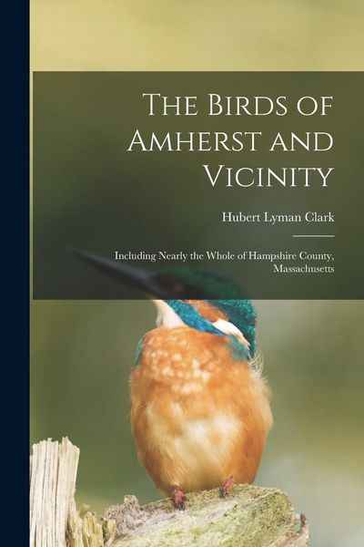 Produktbild: The Birds of Amherst and Vicinity: Including Nearly the Whole of Hampshire County, Massachusetts