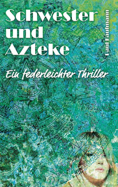 Schwester und Azteke, Taschenbuch von Paul Kaufmann, Tredition, 9783384031358