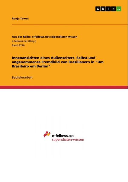 Innenansichten eines Außenseiters. Selbst-und angenommenes Fremdbild von Brasilianern in 'Um Brasileiro em Berlim'; Taschenbuch von Ronja Tewes, GRIN,