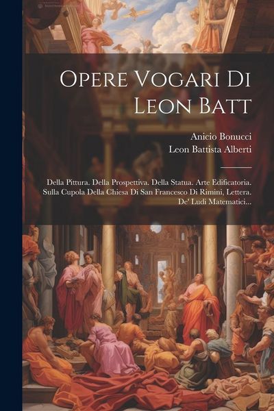 Produktbild: Opere Vogari Di Leon Batt: Della Pittura. Della Prospettiva. Della Statua. Arte Edificatoria. Sulla Cupola Della Chiesa Di San Francesco Di Rimin