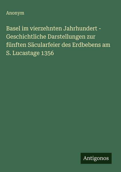 Produktbild: Basel im vierzehnten Jahrhundert - Geschichtliche Darstellungen zur f&uuml;nften S&auml;cularfeier des Erdbebens am S. Lucastage 1356