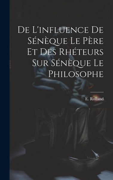 Produktbild: De l'influence de S&eacute;n&egrave;que le p&egrave;re et des rh&eacute;teurs sur S&eacute;n&egrave;que le Philosophe