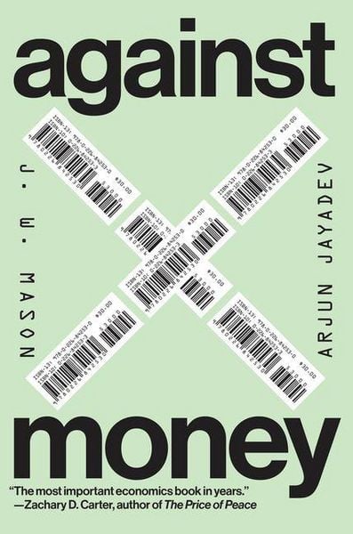 Against Money, Gebundene Ausgabe von Arjun Jayadev , J. W. Mason, University Presses, 9780226842530