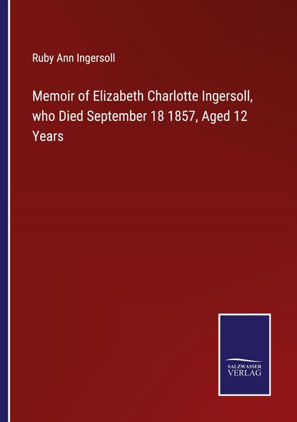 Produktbild: Memoir of Elizabeth Charlotte Ingersoll, who Died September 18 1857, Aged 12 Years