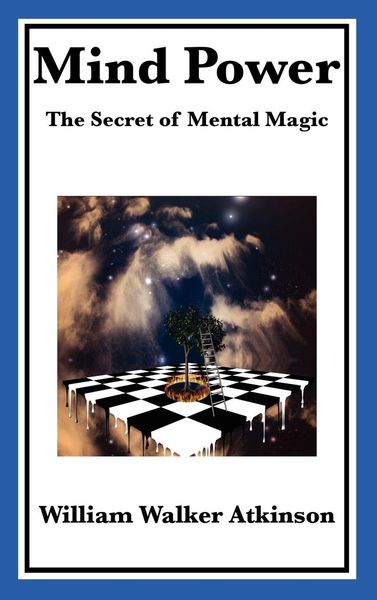 Produktbild: Mind Power the Secret of Mental Magic A Classic Guide to the Power of Thought, Mental Influence, and Personal Achievement