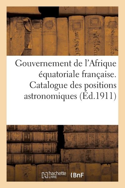 Produktbild: Gouvernement de l'Afrique &eacute;quatoriale fran&ccedil;aise. Catalogue des positions astronomiques