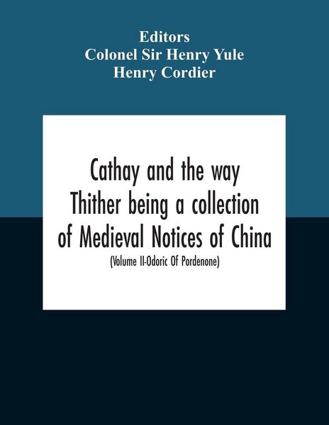 Produktbild: Cathay And The Way Thither Being A Collection Of Medieval Notices Of China With A Preliminary Essay On The Intercourse Between China And The Western N