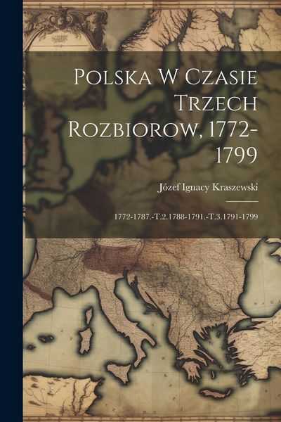 Produktbild: Polska W Czasie Trzech Rozbiorow, 1772-1799: 1772-1787.-T.2.1788-1791.-T.3.1791-1799