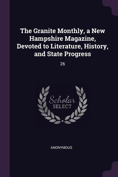 Produktbild: The Granite Monthly, a New Hampshire Magazine, Devoted to Literature, History, and State Progress