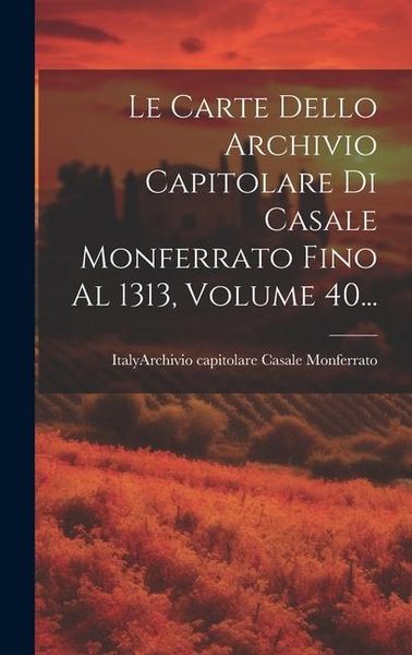 Produktbild: Le Carte Dello Archivio Capitolare Di Casale Monferrato Fino Al 1313, Volume 40...