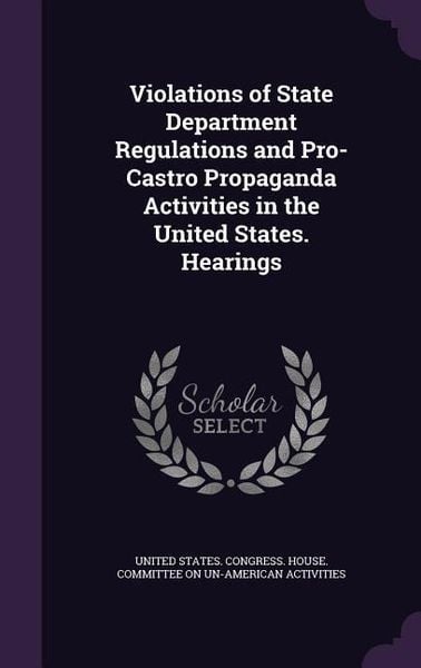 Produktbild: Violations of State Department Regulations and Pro-Castro Propaganda Activities in the United States. Hearings