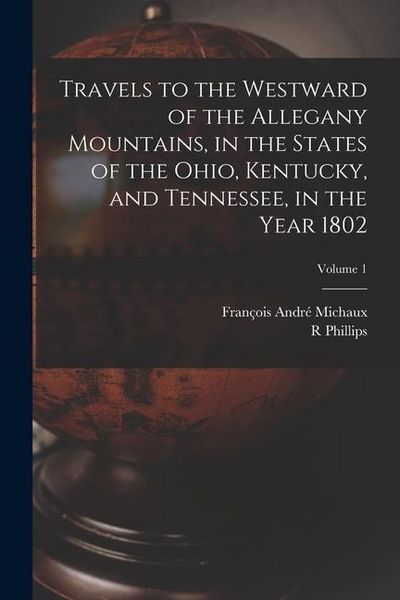Produktbild: Travels to the Westward of the Allegany Mountains, in the States of the Ohio, Kentucky, and Tennessee, in the Year 1802; Volume 1