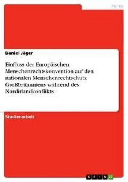 Einfluss der Europäischen Menschenrechtskonvention auf den nationalen Menschenrechtschutz Großbritanniens während des Nordirlandkonflikts, Taschenbuch