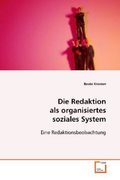 Kraxner Beate: Die Redaktion als organisiertes soziales Syst, Taschenbuch von Beate Kraxner, VDM, 9783639005981