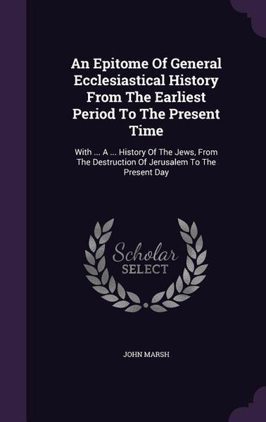 Produktbild: An Epitome Of General Ecclesiastical History From The Earliest Period To The Present Time: With ... A ... History Of The Jews, From The Destruction Of