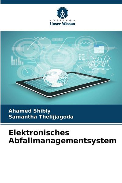 Elektronisches Abfallmanagementsystem, Taschenbuch von Ahamed Shibly , Samantha Thelijjagoda, Verlag Unser Wissen, 9786209057533