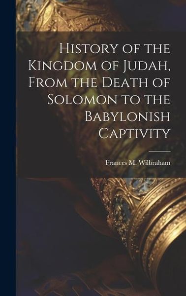 Produktbild: History of the Kingdom of Judah, From the Death of Solomon to the Babylonish Captivity