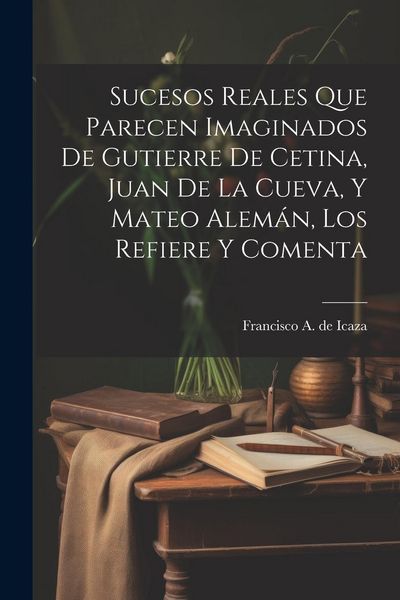 Produktbild: Sucesos reales que parecen imaginados de Gutierre de Cetina, Juan de La Cueva, y Mateo Alem&aacute;n, los refiere y comenta