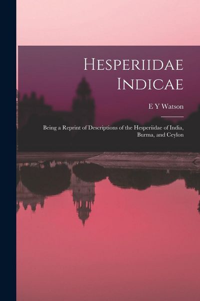 Produktbild: Hesperiidae Indicae: Being a Reprint of Descriptions of the Hesperiidae of India, Burma, and Ceylon