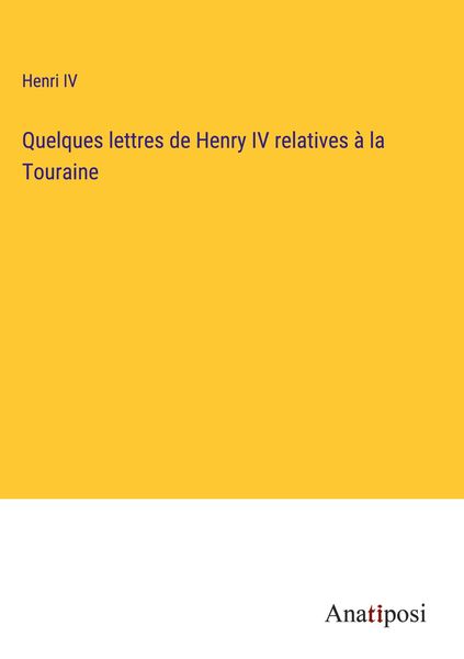 Produktbild: Quelques lettres de Henry IV relatives &agrave; la Touraine