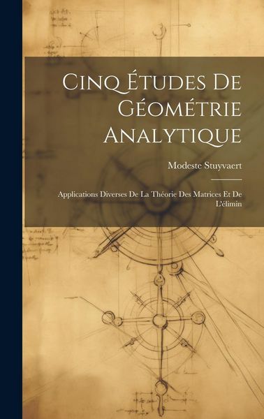 Produktbild: Cinq &Eacute;tudes de G&eacute;om&eacute;trie Analytique: Applications Diverses de la Th&eacute;orie des Matrices et de L'&eacute;limin