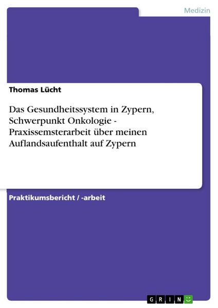 Produktbild: Das Gesundheitssystem in Zypern, Schwerpunkt Onkologie - Praxissemsterarbeit &uuml;ber meinen Auflandsaufenthalt auf Zypern