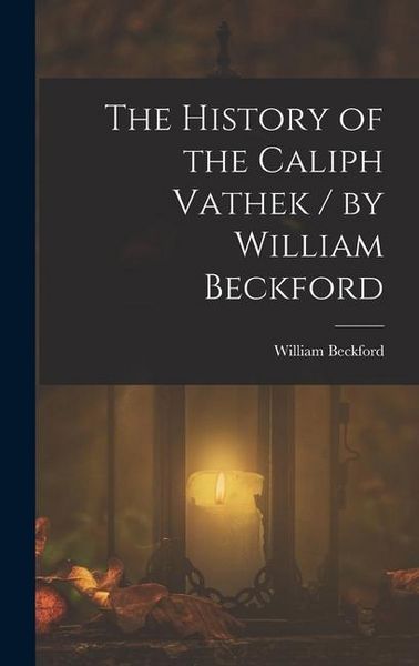 Produktbild: The History of the Caliph Vathek / by William Beckford