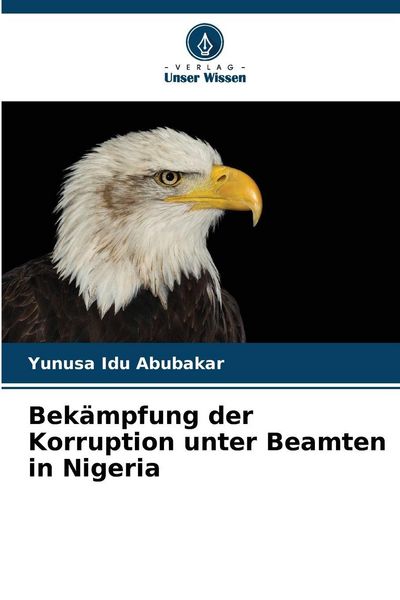 Bekämpfung der Korruption unter Beamten in Nigeria, Taschenbuch von Yunusa Idu Abubakar, Verlag Unser Wissen, 9786209391200