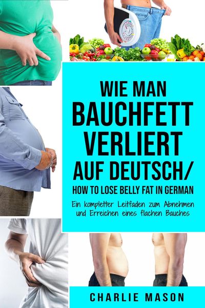Produktbild: Wie man Bauchfett verliert Auf Deutsch/ How to lose belly fat In German: Ein kompletter Leitfaden zum Abnehmen und Erreichen eines flachen Bauches