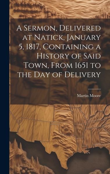 Produktbild: A Sermon, Delivered at Natick, January 5, 1817, Containing a History of Said Town, From 1651 to the day of Delivery