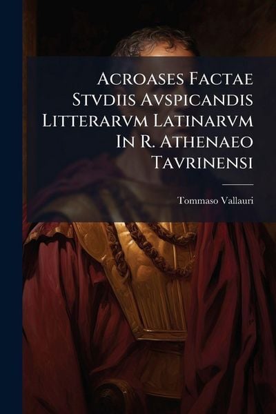 Produktbild: Acroases Factae Stvdiis Avspicandis Litterarvm Latinarvm In R. Athenaeo Tavrinensi