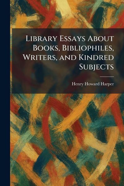Produktbild: Library Essays About Books, Bibliophiles, Writers, and Kindred Subjects